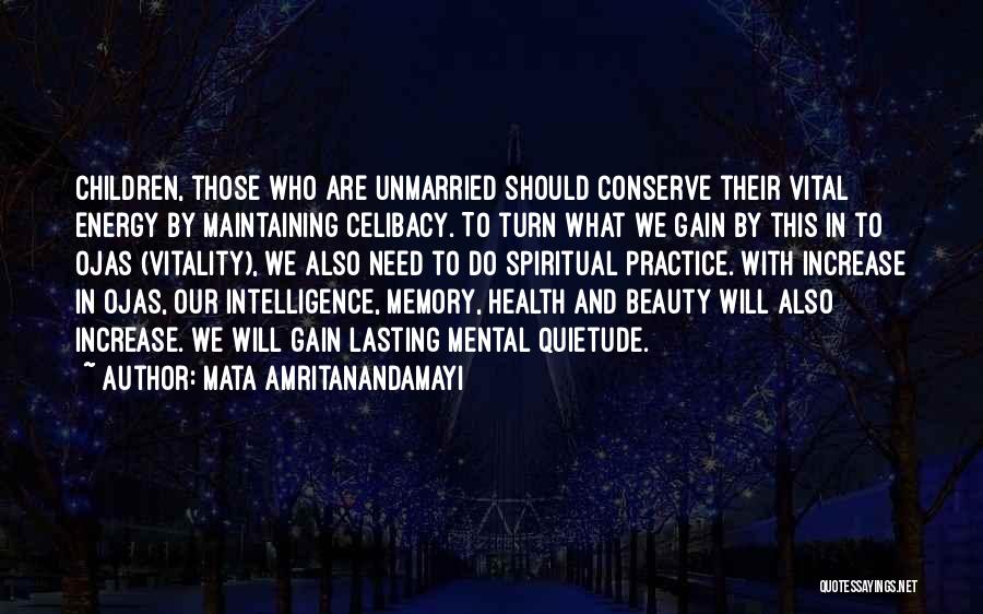 Mata Amritanandamayi Quotes: Children, Those Who Are Unmarried Should Conserve Their Vital Energy By Maintaining Celibacy. To Turn What We Gain By This