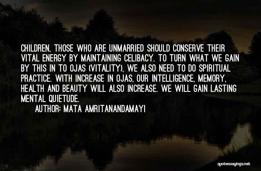 Mata Amritanandamayi Quotes: Children, Those Who Are Unmarried Should Conserve Their Vital Energy By Maintaining Celibacy. To Turn What We Gain By This