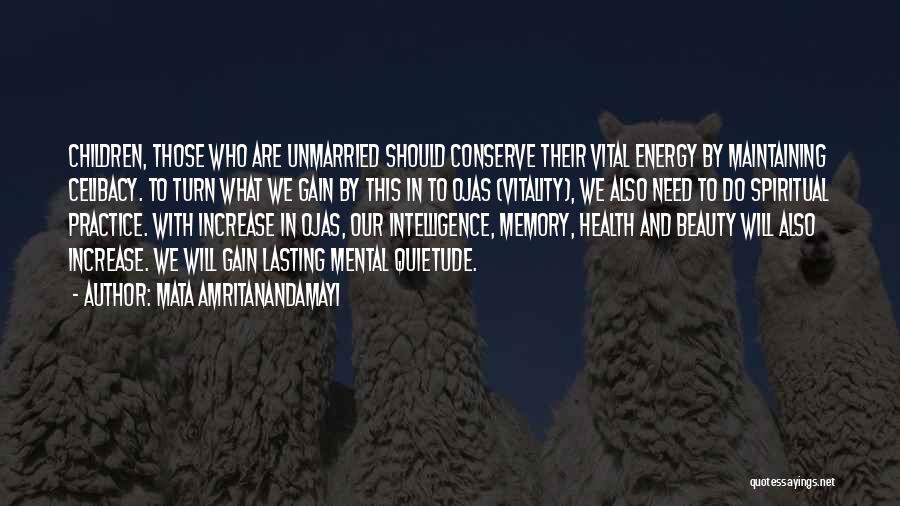 Mata Amritanandamayi Quotes: Children, Those Who Are Unmarried Should Conserve Their Vital Energy By Maintaining Celibacy. To Turn What We Gain By This