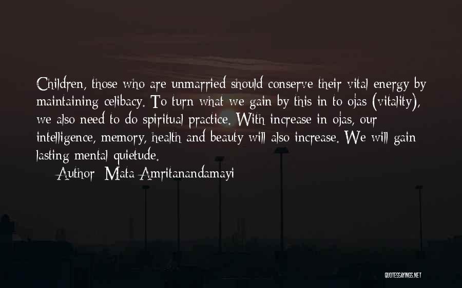 Mata Amritanandamayi Quotes: Children, Those Who Are Unmarried Should Conserve Their Vital Energy By Maintaining Celibacy. To Turn What We Gain By This