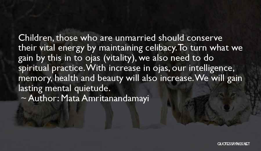 Mata Amritanandamayi Quotes: Children, Those Who Are Unmarried Should Conserve Their Vital Energy By Maintaining Celibacy. To Turn What We Gain By This