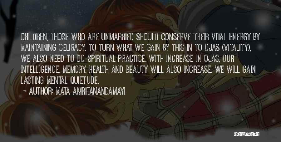 Mata Amritanandamayi Quotes: Children, Those Who Are Unmarried Should Conserve Their Vital Energy By Maintaining Celibacy. To Turn What We Gain By This