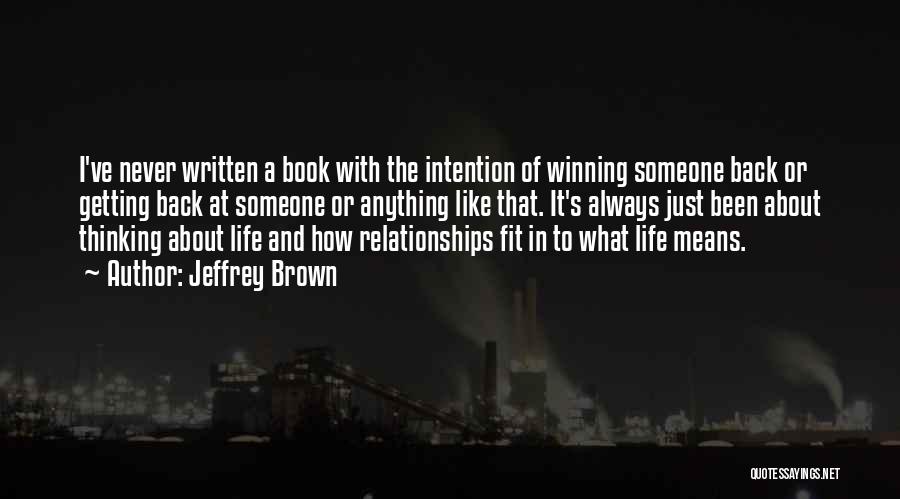 Jeffrey Brown Quotes: I've Never Written A Book With The Intention Of Winning Someone Back Or Getting Back At Someone Or Anything Like