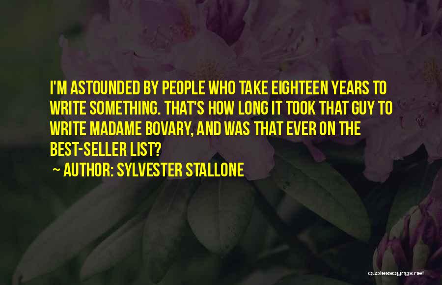 Sylvester Stallone Quotes: I'm Astounded By People Who Take Eighteen Years To Write Something. That's How Long It Took That Guy To Write