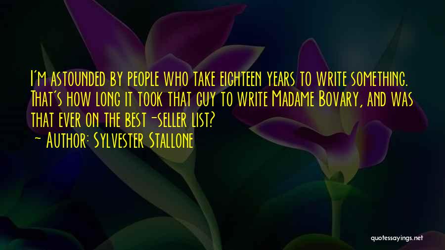 Sylvester Stallone Quotes: I'm Astounded By People Who Take Eighteen Years To Write Something. That's How Long It Took That Guy To Write