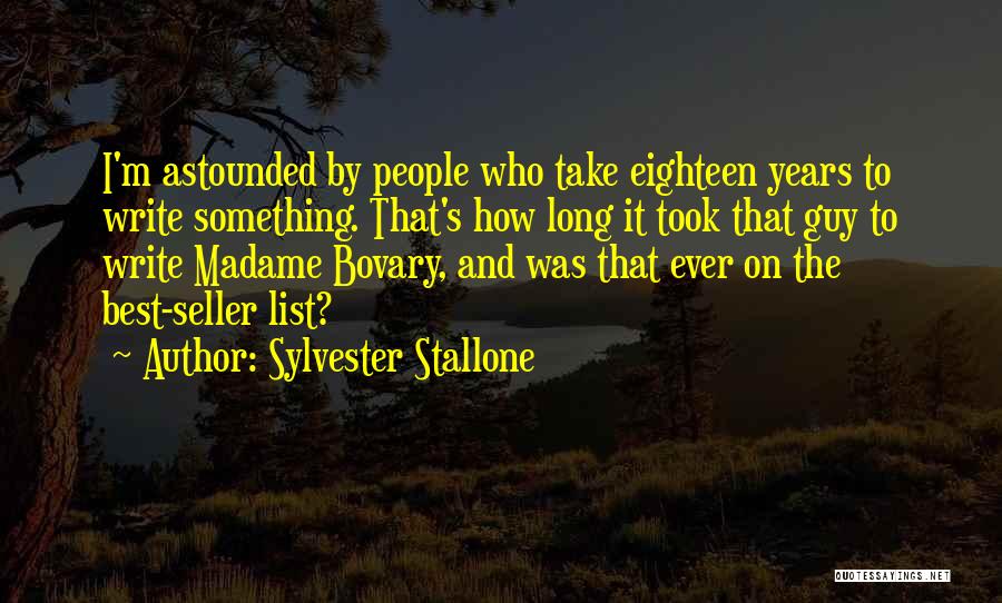 Sylvester Stallone Quotes: I'm Astounded By People Who Take Eighteen Years To Write Something. That's How Long It Took That Guy To Write