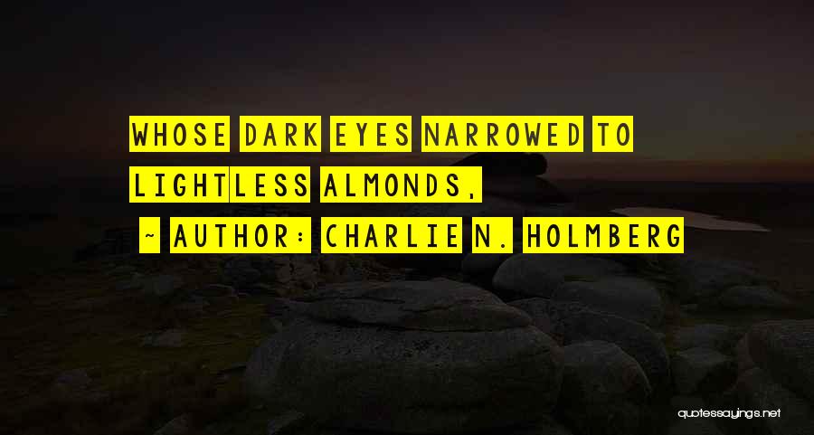 Charlie N. Holmberg Quotes: Whose Dark Eyes Narrowed To Lightless Almonds,