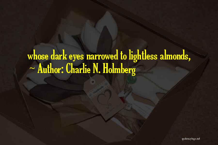 Charlie N. Holmberg Quotes: Whose Dark Eyes Narrowed To Lightless Almonds,