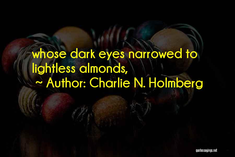Charlie N. Holmberg Quotes: Whose Dark Eyes Narrowed To Lightless Almonds,