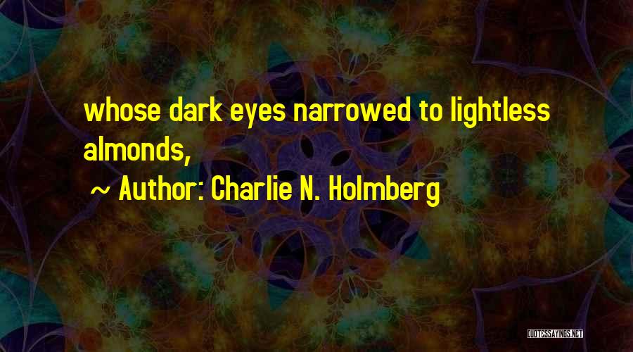 Charlie N. Holmberg Quotes: Whose Dark Eyes Narrowed To Lightless Almonds,