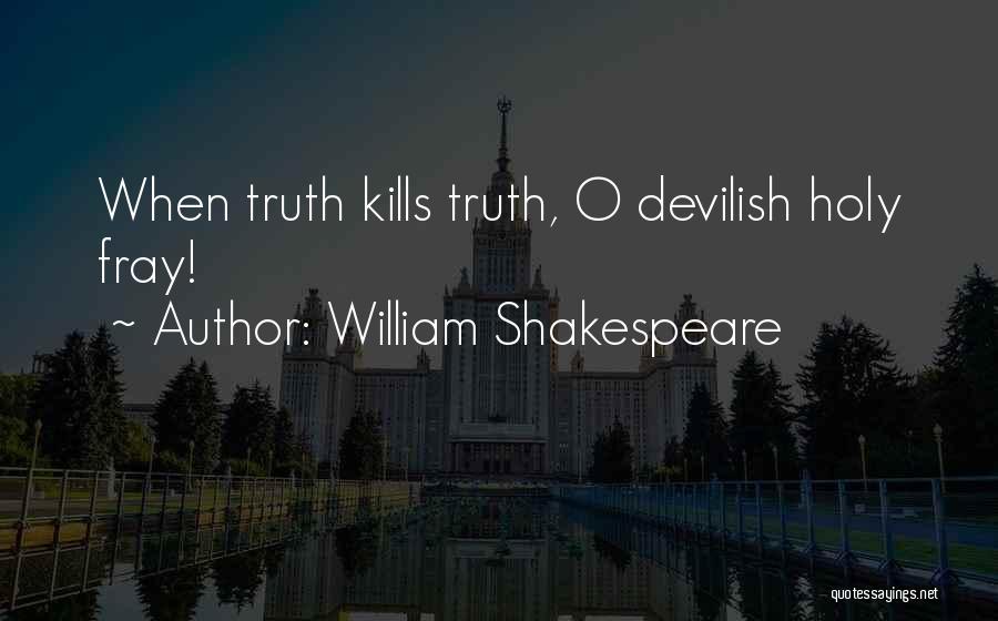 William Shakespeare Quotes: When Truth Kills Truth, O Devilish Holy Fray!