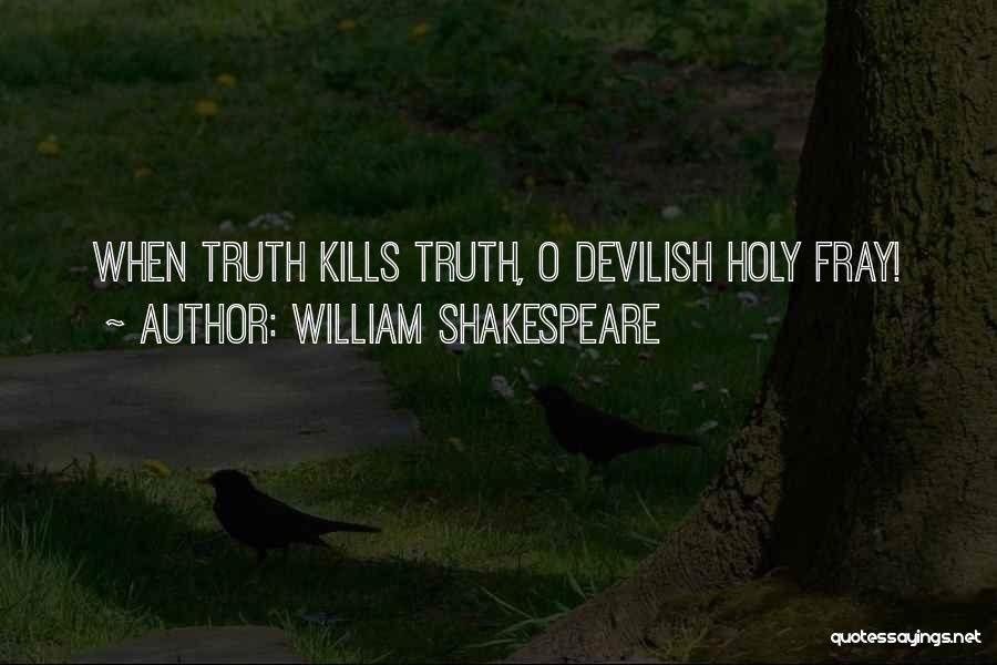 William Shakespeare Quotes: When Truth Kills Truth, O Devilish Holy Fray!