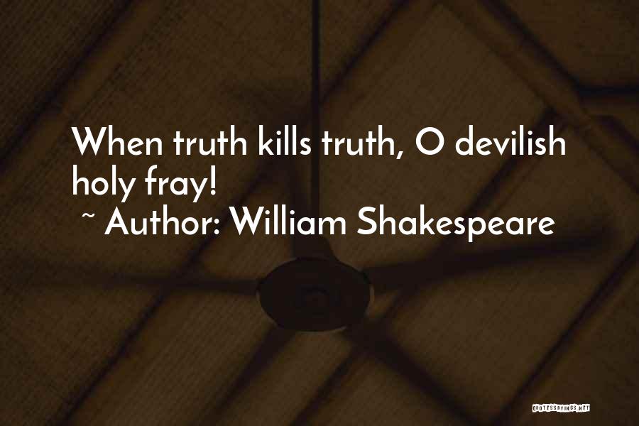 William Shakespeare Quotes: When Truth Kills Truth, O Devilish Holy Fray!