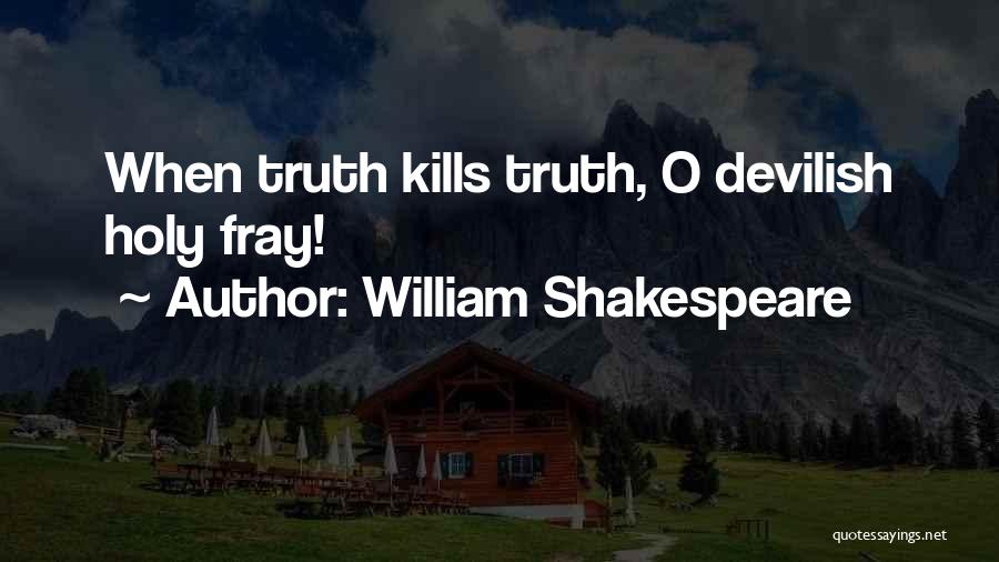 William Shakespeare Quotes: When Truth Kills Truth, O Devilish Holy Fray!
