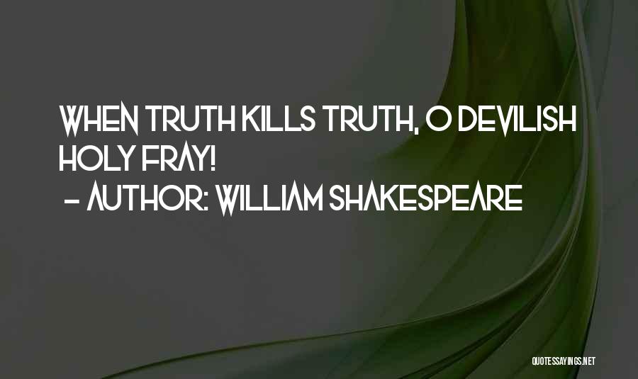 William Shakespeare Quotes: When Truth Kills Truth, O Devilish Holy Fray!