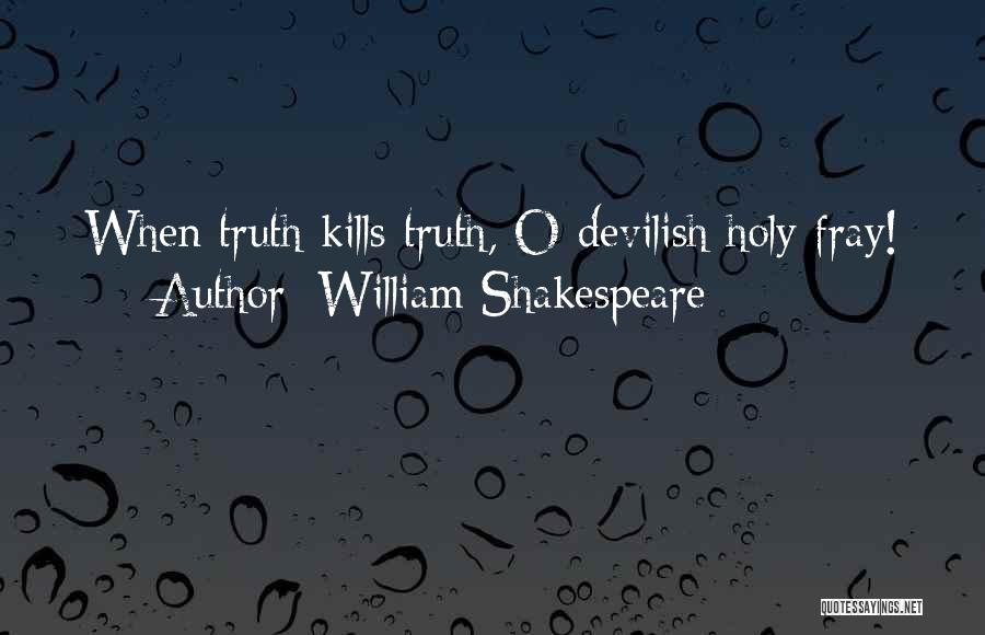 William Shakespeare Quotes: When Truth Kills Truth, O Devilish Holy Fray!