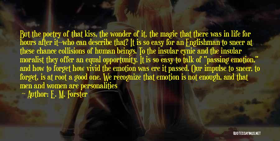 E. M. Forster Quotes: But The Poetry Of That Kiss, The Wonder Of It, The Magic That There Was In Life For Hours After