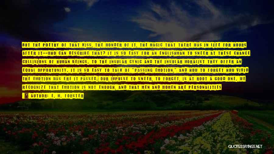 E. M. Forster Quotes: But The Poetry Of That Kiss, The Wonder Of It, The Magic That There Was In Life For Hours After