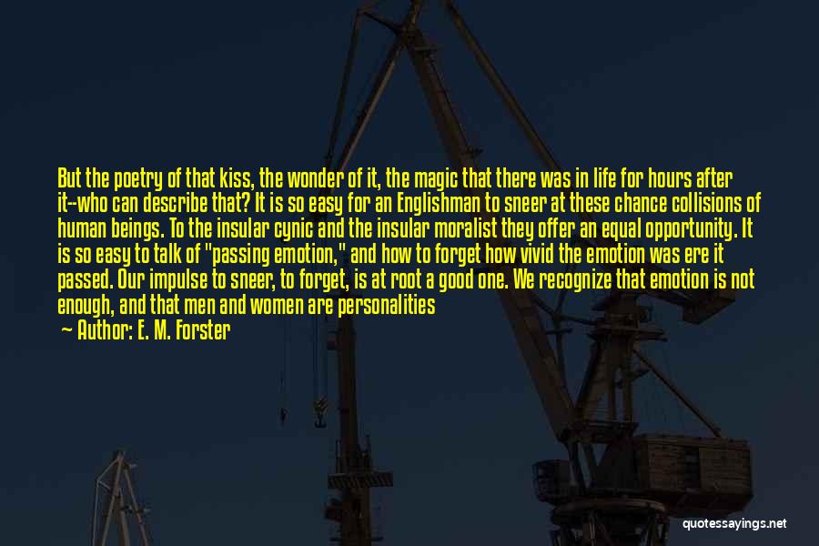 E. M. Forster Quotes: But The Poetry Of That Kiss, The Wonder Of It, The Magic That There Was In Life For Hours After