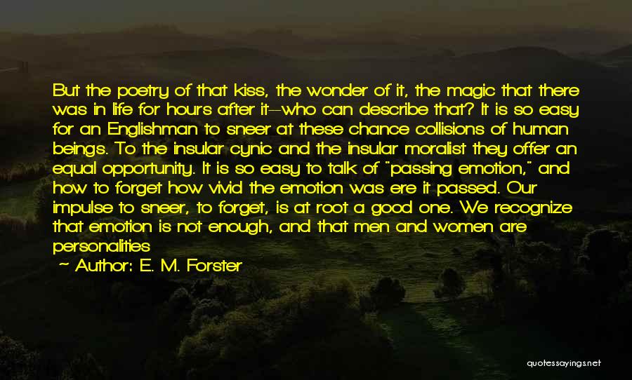 E. M. Forster Quotes: But The Poetry Of That Kiss, The Wonder Of It, The Magic That There Was In Life For Hours After