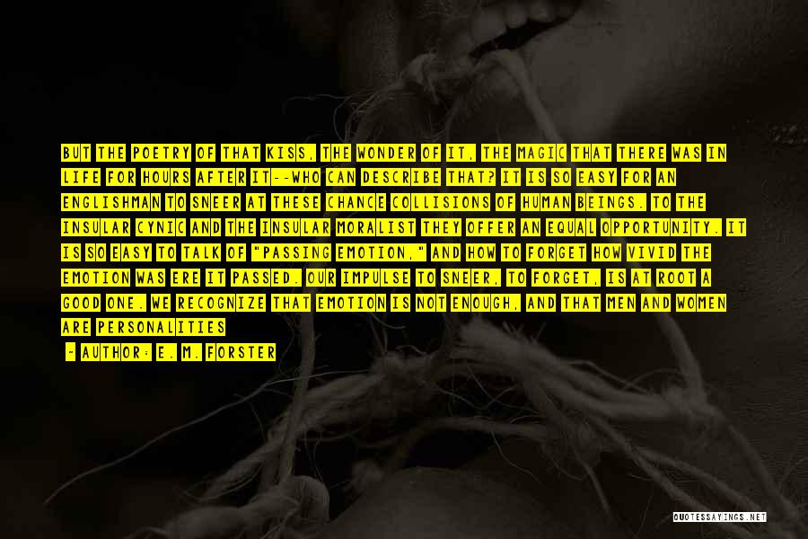 E. M. Forster Quotes: But The Poetry Of That Kiss, The Wonder Of It, The Magic That There Was In Life For Hours After