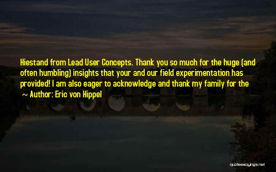 Eric Von Hippel Quotes: Hiestand From Lead User Concepts. Thank You So Much For The Huge (and Often Humbling) Insights That Your And Our