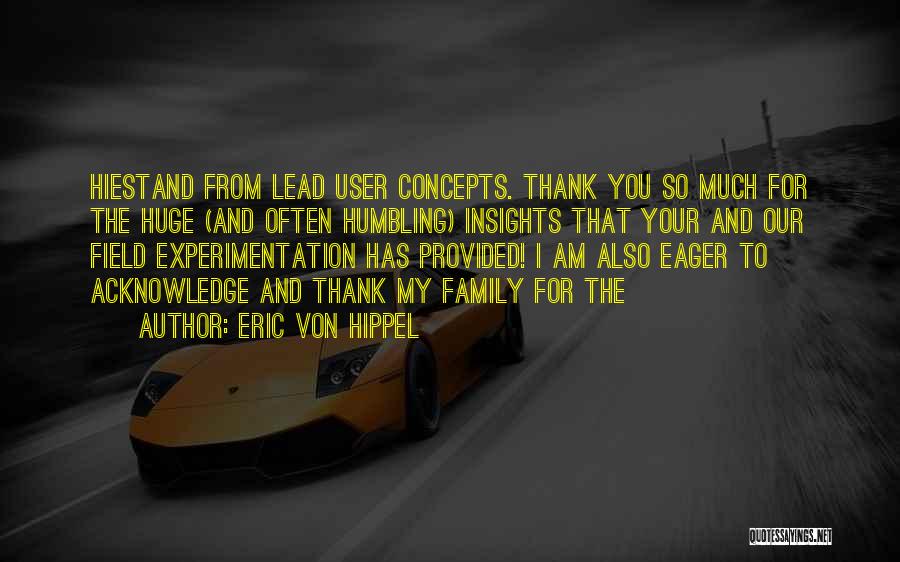 Eric Von Hippel Quotes: Hiestand From Lead User Concepts. Thank You So Much For The Huge (and Often Humbling) Insights That Your And Our