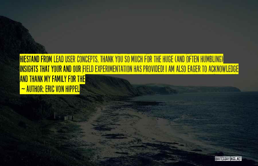 Eric Von Hippel Quotes: Hiestand From Lead User Concepts. Thank You So Much For The Huge (and Often Humbling) Insights That Your And Our
