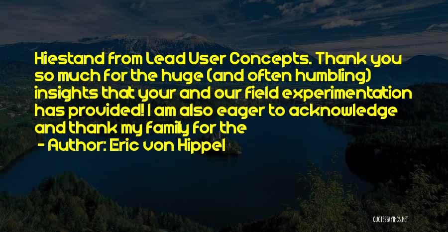 Eric Von Hippel Quotes: Hiestand From Lead User Concepts. Thank You So Much For The Huge (and Often Humbling) Insights That Your And Our