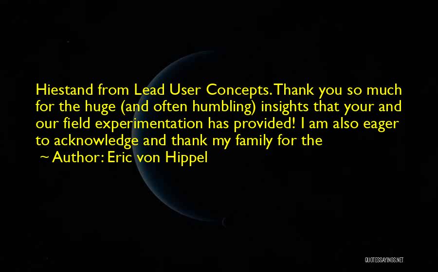 Eric Von Hippel Quotes: Hiestand From Lead User Concepts. Thank You So Much For The Huge (and Often Humbling) Insights That Your And Our