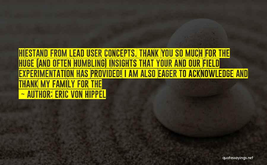 Eric Von Hippel Quotes: Hiestand From Lead User Concepts. Thank You So Much For The Huge (and Often Humbling) Insights That Your And Our
