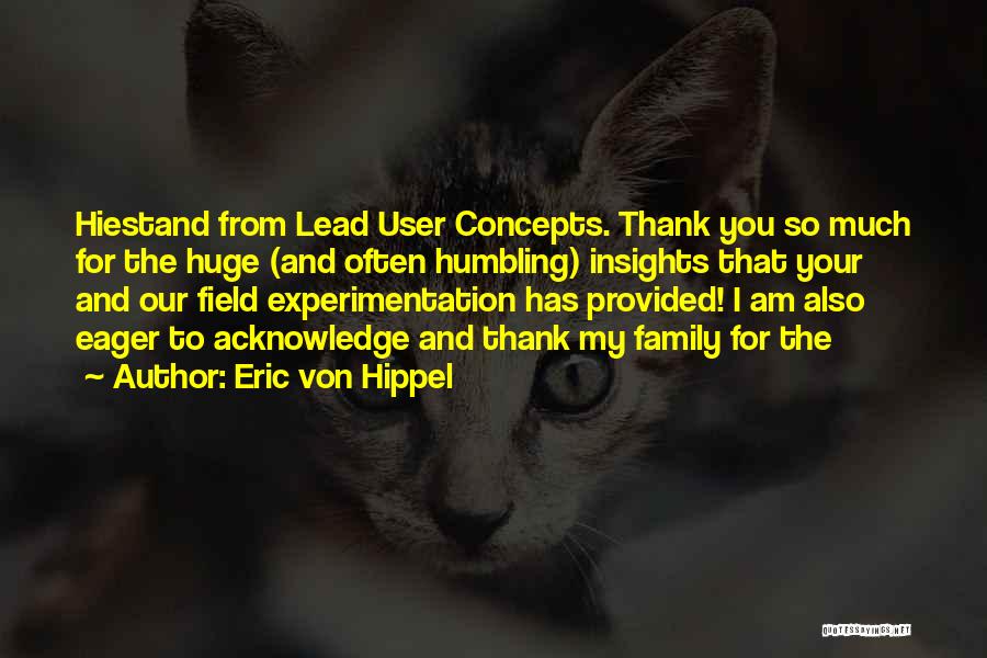 Eric Von Hippel Quotes: Hiestand From Lead User Concepts. Thank You So Much For The Huge (and Often Humbling) Insights That Your And Our