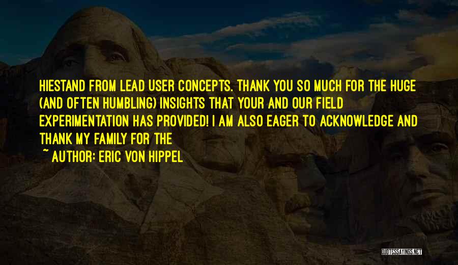 Eric Von Hippel Quotes: Hiestand From Lead User Concepts. Thank You So Much For The Huge (and Often Humbling) Insights That Your And Our