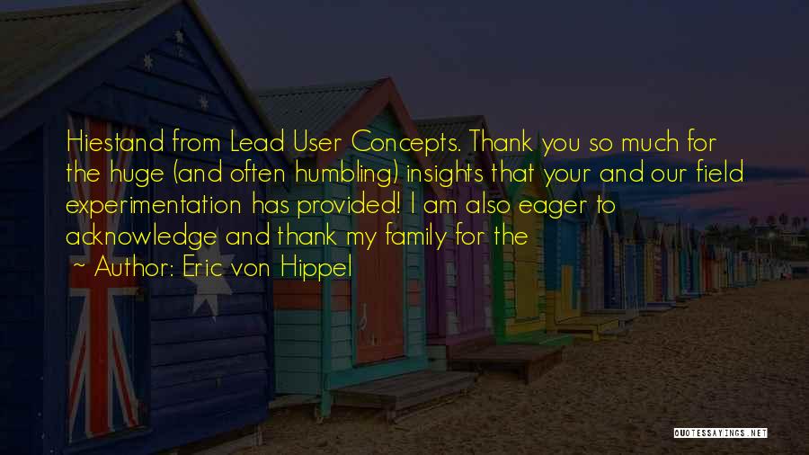 Eric Von Hippel Quotes: Hiestand From Lead User Concepts. Thank You So Much For The Huge (and Often Humbling) Insights That Your And Our