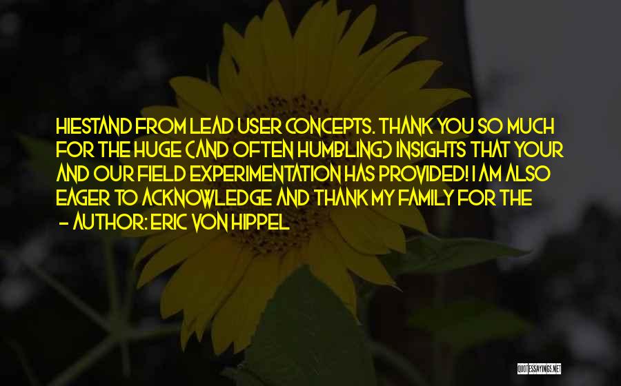 Eric Von Hippel Quotes: Hiestand From Lead User Concepts. Thank You So Much For The Huge (and Often Humbling) Insights That Your And Our