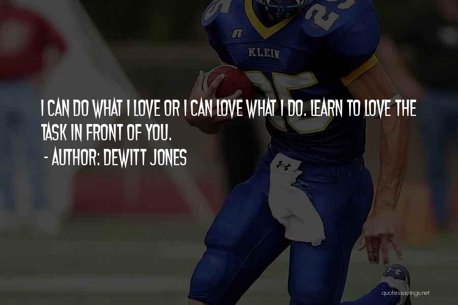 Dewitt Jones Quotes: I Can Do What I Love Or I Can Love What I Do. Learn To Love The Task In Front