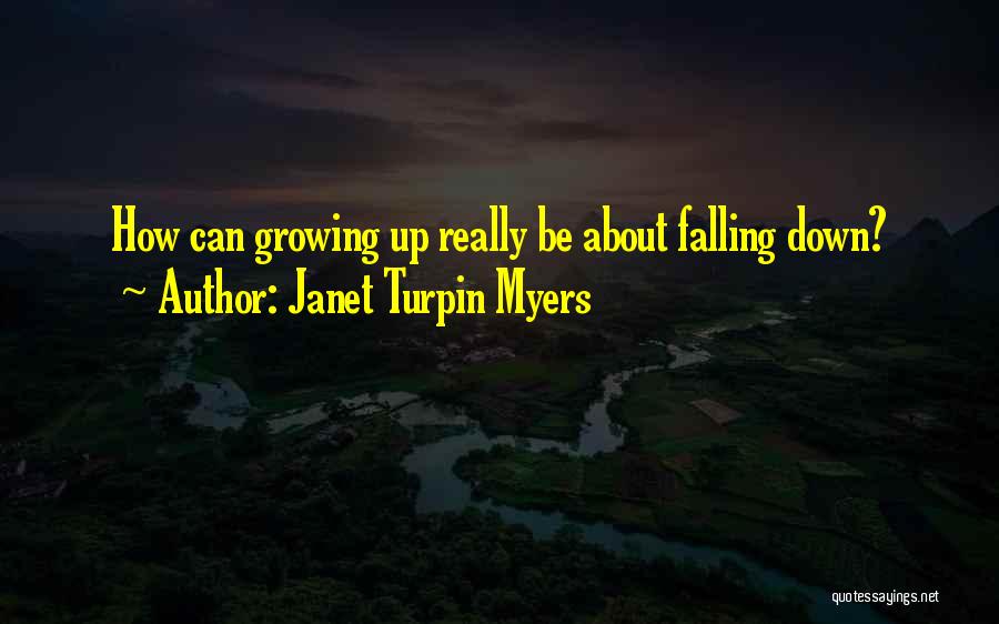 Janet Turpin Myers Quotes: How Can Growing Up Really Be About Falling Down?
