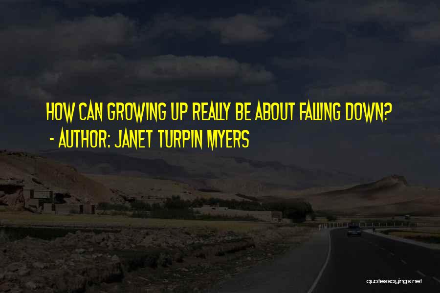 Janet Turpin Myers Quotes: How Can Growing Up Really Be About Falling Down?