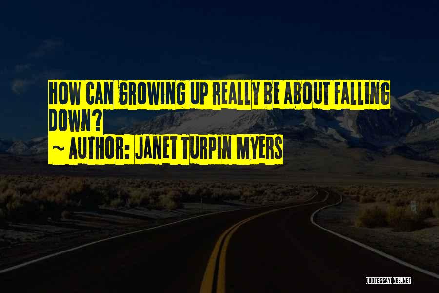 Janet Turpin Myers Quotes: How Can Growing Up Really Be About Falling Down?