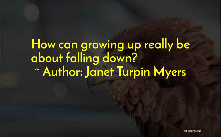 Janet Turpin Myers Quotes: How Can Growing Up Really Be About Falling Down?