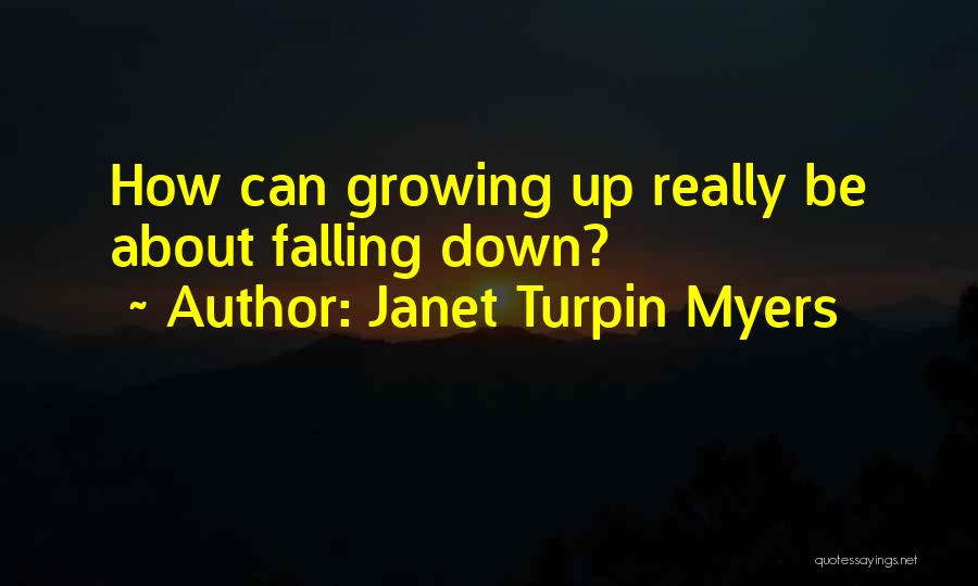 Janet Turpin Myers Quotes: How Can Growing Up Really Be About Falling Down?