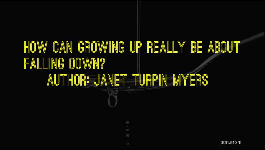 Janet Turpin Myers Quotes: How Can Growing Up Really Be About Falling Down?