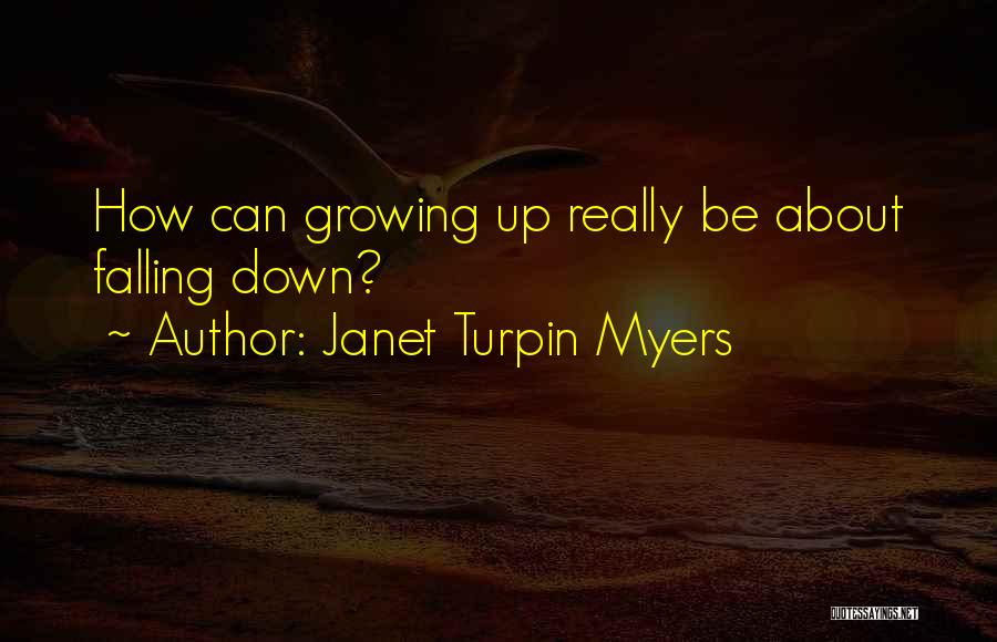 Janet Turpin Myers Quotes: How Can Growing Up Really Be About Falling Down?