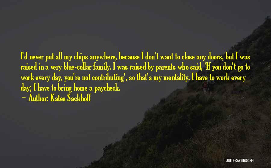 Katee Sackhoff Quotes: I'd Never Put All My Chips Anywhere, Because I Don't Want To Close Any Doors, But I Was Raised In