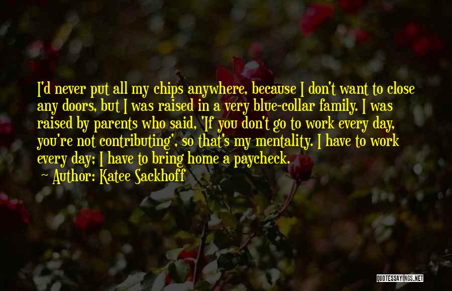 Katee Sackhoff Quotes: I'd Never Put All My Chips Anywhere, Because I Don't Want To Close Any Doors, But I Was Raised In