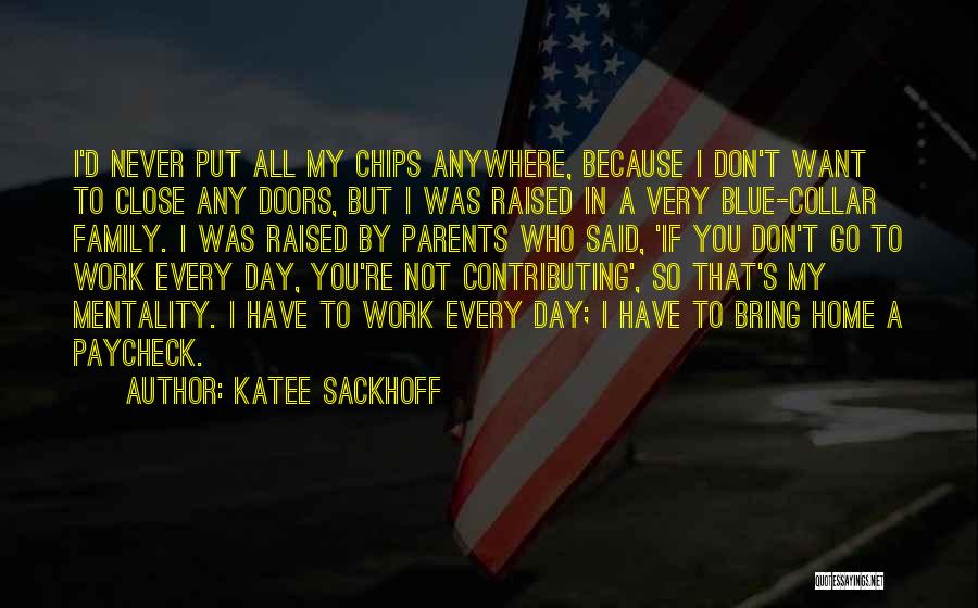 Katee Sackhoff Quotes: I'd Never Put All My Chips Anywhere, Because I Don't Want To Close Any Doors, But I Was Raised In