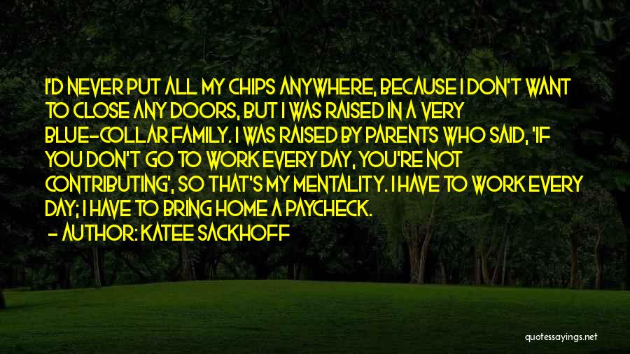 Katee Sackhoff Quotes: I'd Never Put All My Chips Anywhere, Because I Don't Want To Close Any Doors, But I Was Raised In