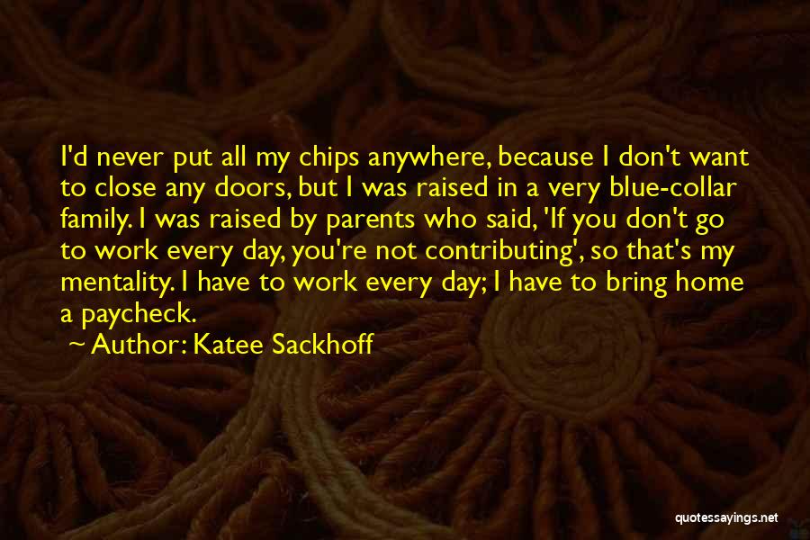 Katee Sackhoff Quotes: I'd Never Put All My Chips Anywhere, Because I Don't Want To Close Any Doors, But I Was Raised In