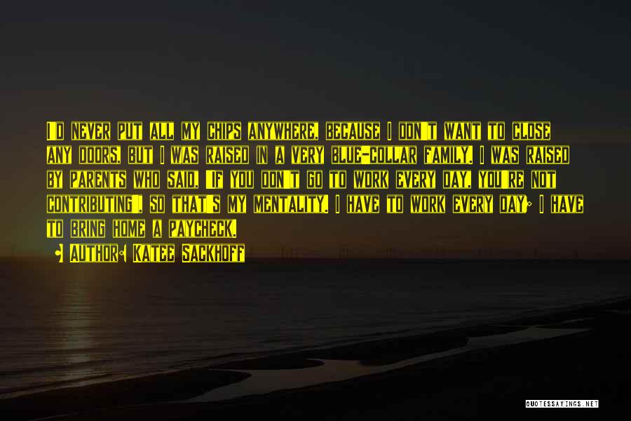 Katee Sackhoff Quotes: I'd Never Put All My Chips Anywhere, Because I Don't Want To Close Any Doors, But I Was Raised In