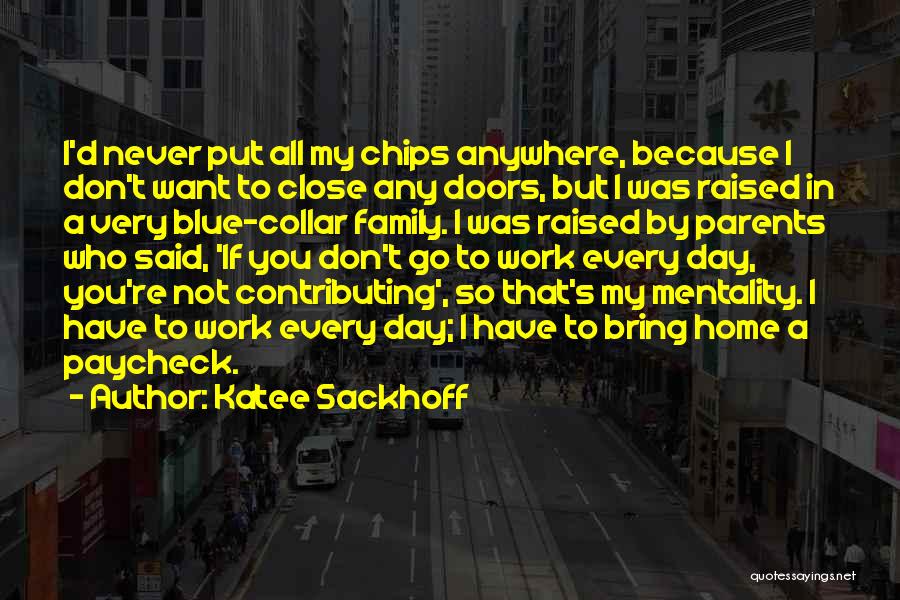 Katee Sackhoff Quotes: I'd Never Put All My Chips Anywhere, Because I Don't Want To Close Any Doors, But I Was Raised In